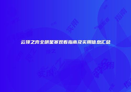 云顶之弈全明星赛观看指南及实用信息汇总