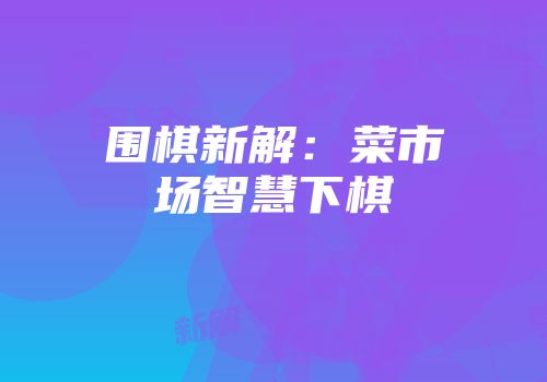 围棋新解：菜市场智慧下棋