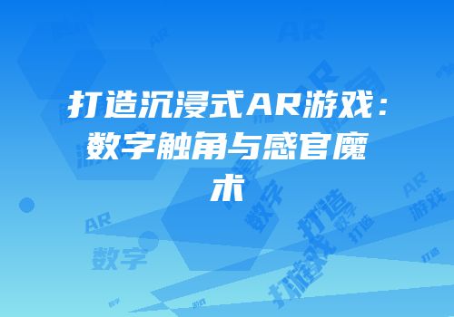打造沉浸式AR游戏：数字触角与感官魔术
