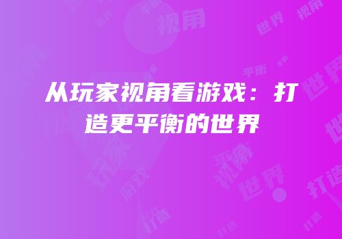 从玩家视角看游戏：打造更平衡的世界