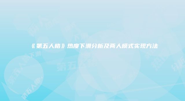 《第五人格》热度下滑分析及两人模式实现方法