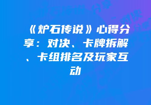 《炉石传说》心得分享：对决、卡牌拆解、卡组排名及玩家互动