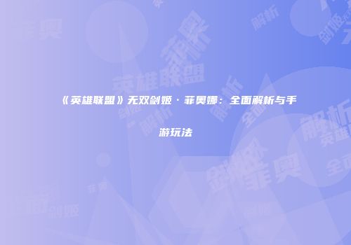 《英雄联盟》无双剑姬·菲奥娜：全面解析与手游玩法