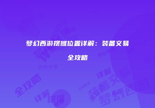 梦幻西游摆摊位置详解：装备交易全攻略