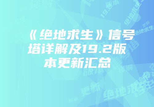 《绝地求生》信号塔详解及19.2版本更新汇总