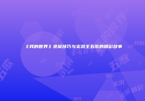 《我的世界》录屏技巧与实况主五歌的精彩故事