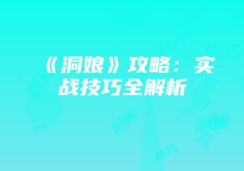 《洞娘》攻略：实战技巧全解析