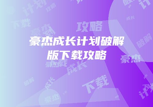 豪杰成长计划破解版下载攻略