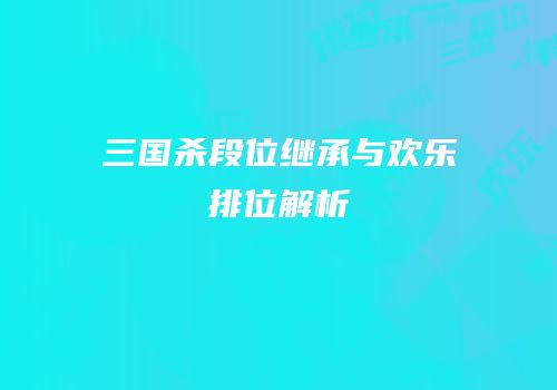 三国杀段位继承与欢乐排位解析