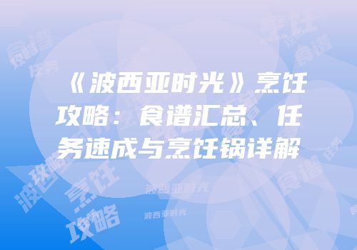 《波西亚时光》烹饪攻略：食谱汇总、任务速成与烹饪锅详解