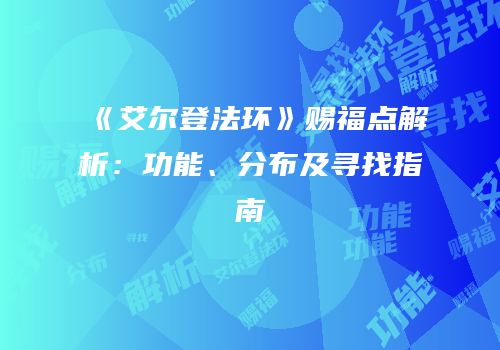 《艾尔登法环》赐福点解析：功能、分布及寻找指南