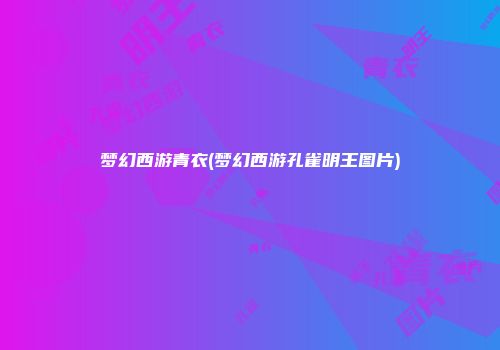 梦幻西游青衣(梦幻西游孔雀明王图片)