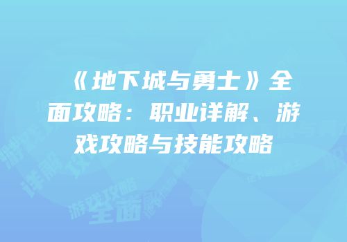 《地下城与勇士》全面攻略：职业详解、游戏攻略与技能攻略