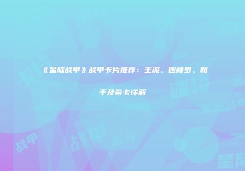 《星际战甲》战甲卡片推荐：主流、迦楼罗、新手及紫卡详解