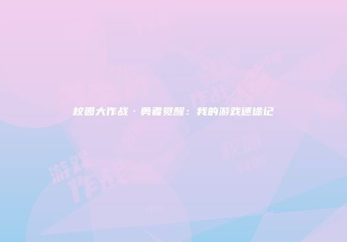 校园大作战·勇者觉醒：我的游戏迷途记