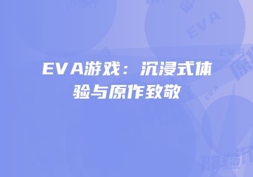 EVA游戏：沉浸式体验与原作致敬