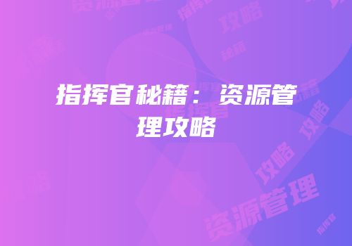 指挥官秘籍：资源管理攻略