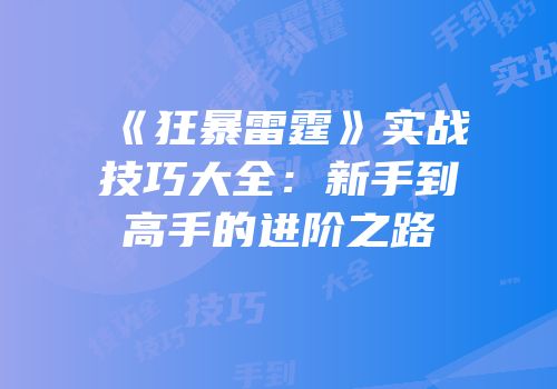 《狂暴雷霆》实战技巧大全：新手到高手的进阶之路