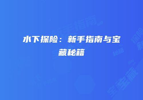 水下探险：新手指南与宝藏秘籍