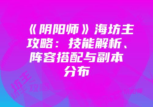 《阴阳师》海坊主攻略：技能解析、阵容搭配与副本分布