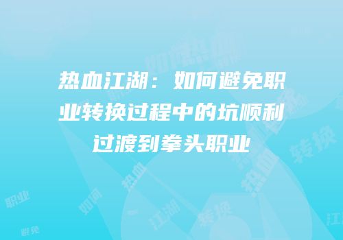 热血江湖：如何避免职业转换过程中的坑顺利过渡到拳头职业