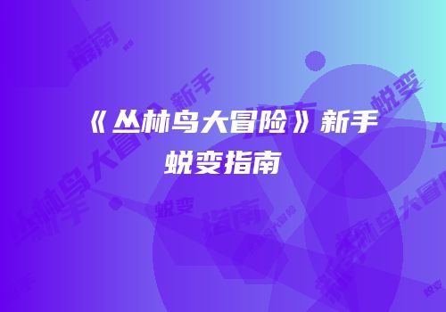 《丛林鸟大冒险》新手蜕变指南