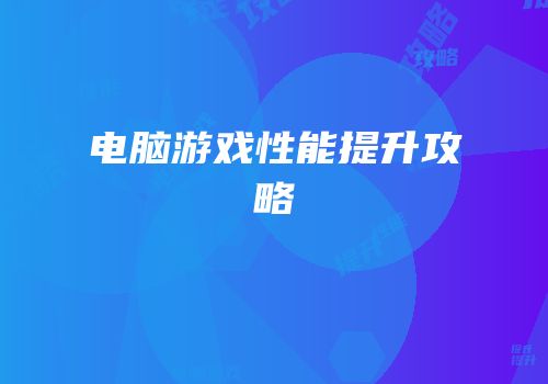 电脑游戏性能提升攻略