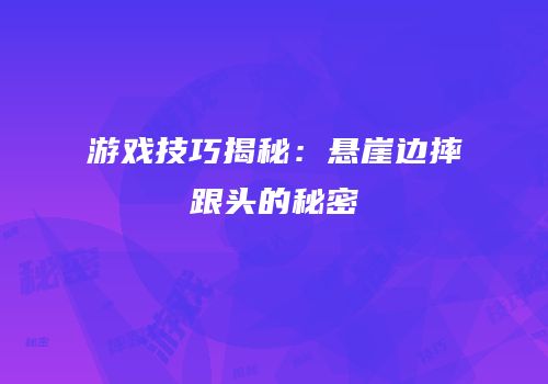 游戏技巧揭秘：悬崖边摔跟头的秘密