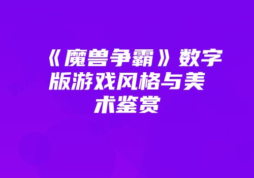 《魔兽争霸》数字版游戏风格与美术鉴赏
