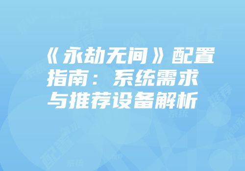 《永劫无间》配置指南：系统需求与推荐设备解析