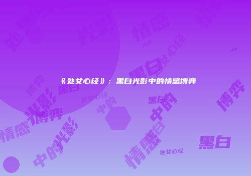 《处女心经》：黑白光影中的情感博弈