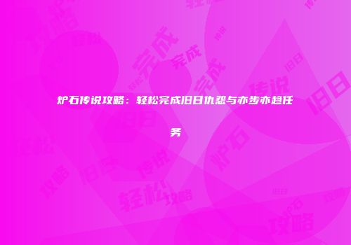 炉石传说攻略：轻松完成旧日仇怨与亦步亦趋任务