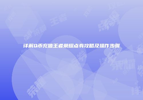 详解Q币充值王者荣耀点券攻略及操作步骤