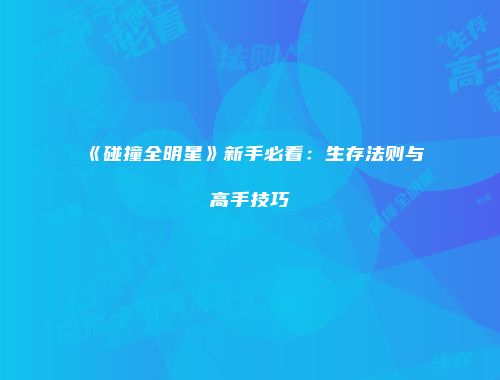 《碰撞全明星》新手必看：生存法则与高手技巧
