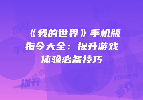 《我的世界》手机版指令大全：提升游戏体验必备技巧