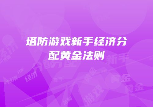 塔防游戏新手经济分配黄金法则