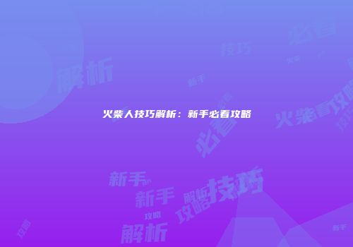 火柴人技巧解析：新手必看攻略