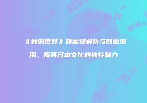 《我的世界》蜂蜜块解析与创意应用，探寻日本文化的独特魅力