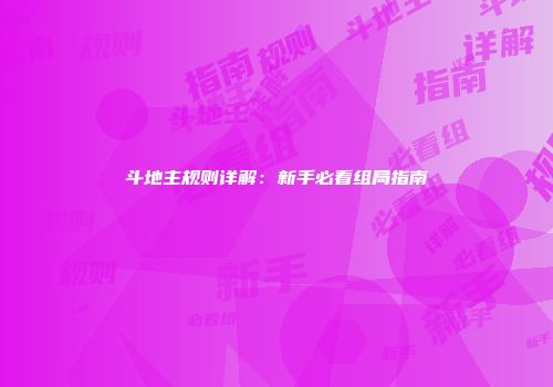 斗地主规则详解：新手必看组局指南