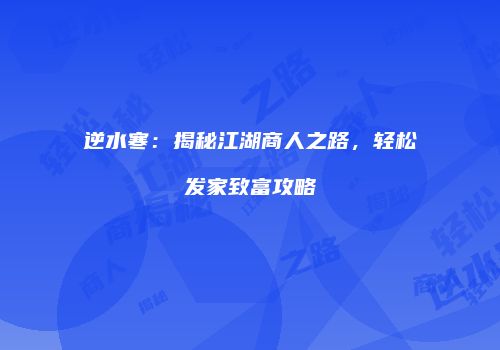 逆水寒：揭秘江湖商人之路，轻松发家致富攻略