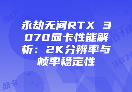 永劫无间RTX 3070显卡性能解析：2K分辨率与帧率稳定性