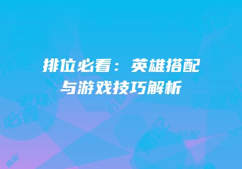 排位必看：英雄搭配与游戏技巧解析
