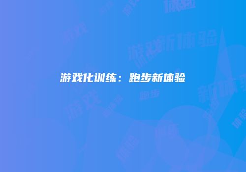 游戏化训练：跑步新体验