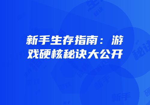 新手生存指南：游戏硬核秘诀大公开
