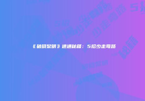 《破晓黎明》速通秘籍：5招少走弯路