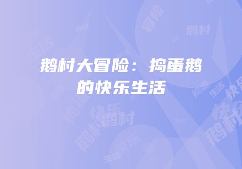 鹅村大冒险：捣蛋鹅的快乐生活