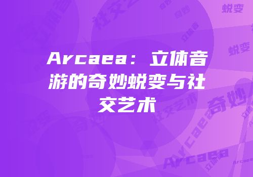 Arcaea：立体音游的奇妙蜕变与社交艺术