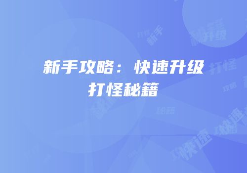 新手攻略：快速升级打怪秘籍