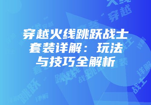 穿越火线跳跃战士套装详解：玩法与技巧全解析