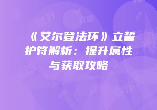 《艾尔登法环》立誓护符解析：提升属性与获取攻略